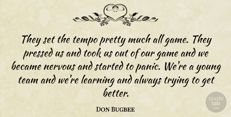 Don Bugbee Quote About Became, Game, Learning, Nervous, Pressed: They Set The Tempo Pretty...