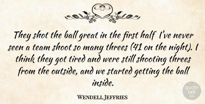 Wendell Jeffries Quote About Ball, Great, Half, Seen, Shoot: They Shot The Ball Great...