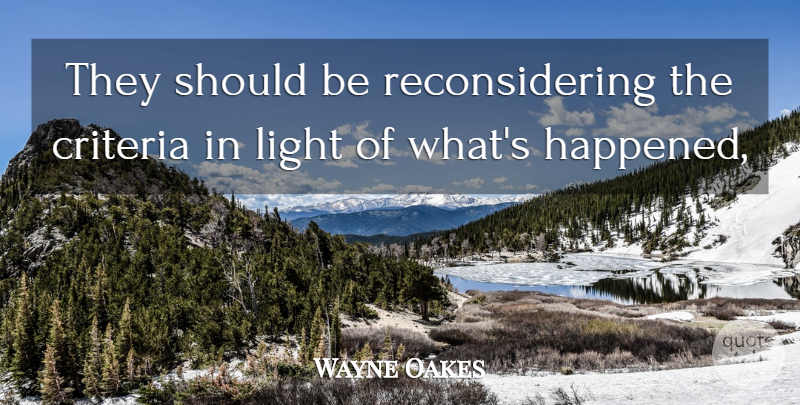 Wayne Oakes Quote About Criteria, Light: They Should Be Reconsidering The...