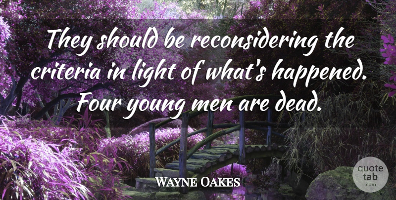 Wayne Oakes Quote About Criteria, Four, Light, Men: They Should Be Reconsidering The...