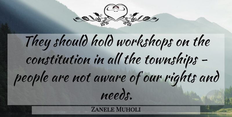Zanele Muholi Quote About Aware, Constitution, Hold, People, Rights: They Should Hold Workshops On...