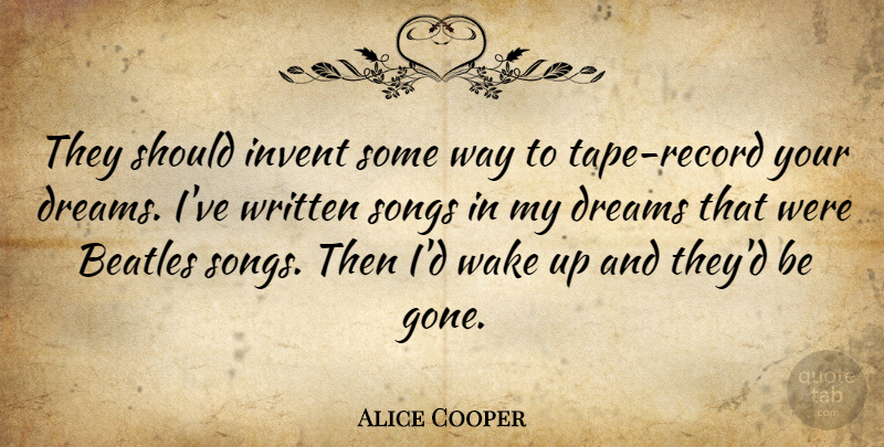 Alice Cooper Quote About Dream, Song, Wake Up: They Should Invent Some Way...