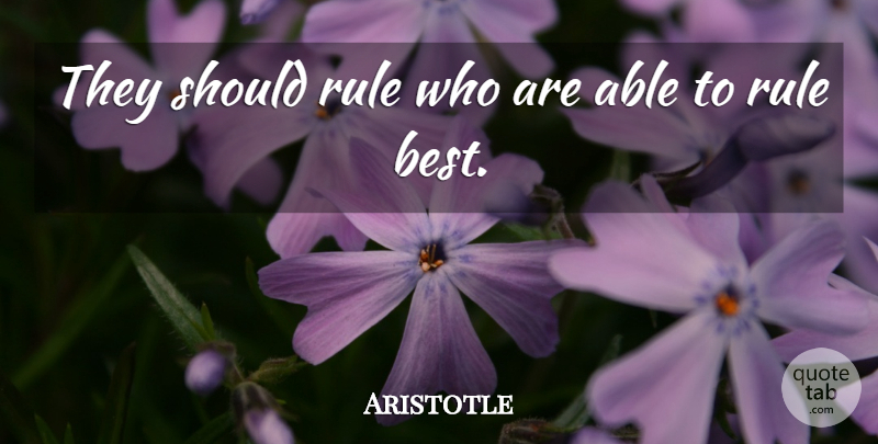 Aristotle Quote About Government, Able, Should: They Should Rule Who Are...