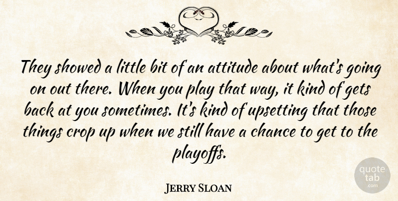 Jerry Sloan Quote About Attitude, Bit, Chance, Crop, Gets: They Showed A Little Bit...