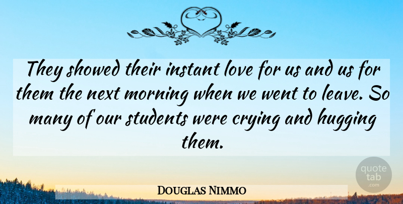 Douglas Nimmo Quote About Crying, Hugging, Instant, Love, Morning: They Showed Their Instant Love...