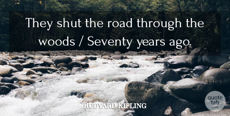 Rudyard Kipling Quote About Road, Seventy, Shut, Woods: They Shut The Road Through...