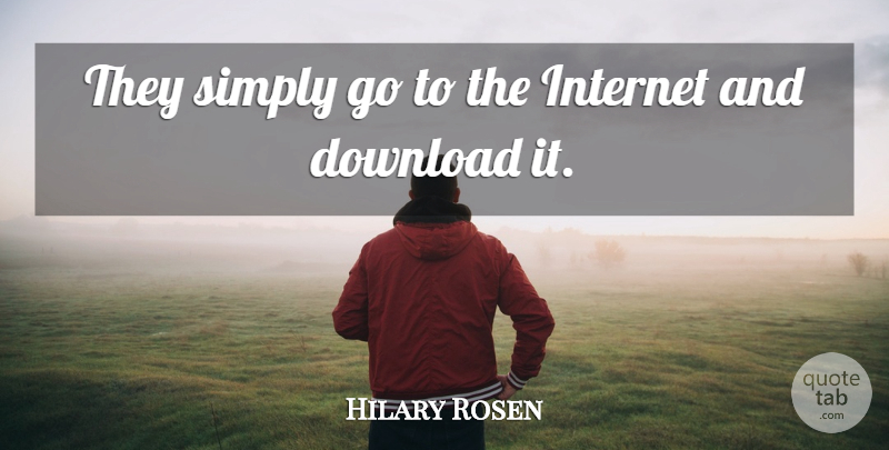 Hilary Rosen Quote About Download, Internet, Simply: They Simply Go To The...