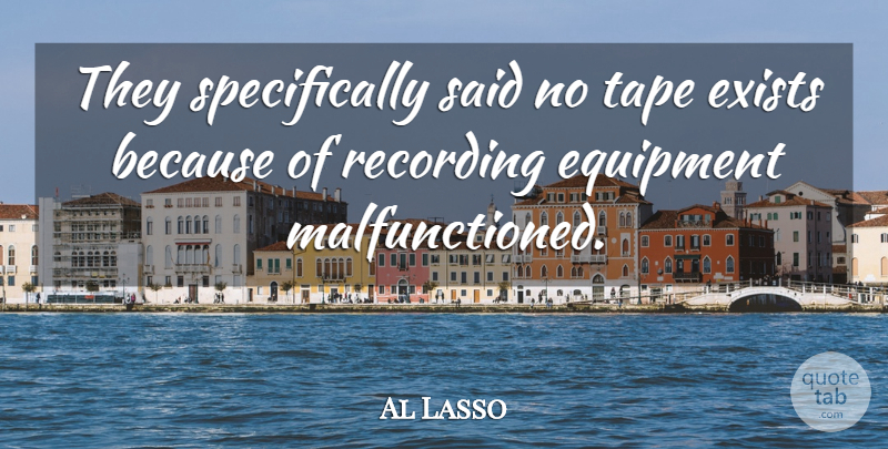 Al Lasso Quote About Equipment, Exists, Recording, Tape: They Specifically Said No Tape...