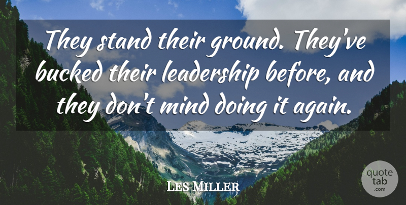 Les Miller Quote About Leadership, Mind, Stand: They Stand Their Ground Theyve...