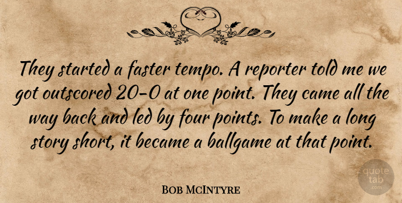 Bob McIntyre Quote About Ballgame, Became, Came, Faster, Four: They Started A Faster Tempo...