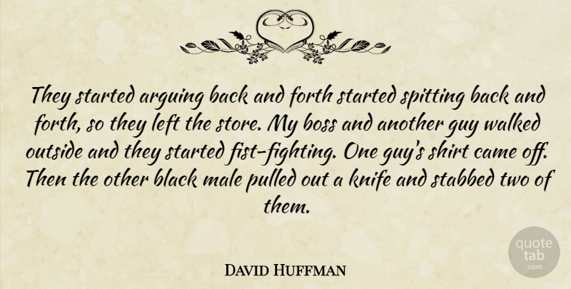 David Huffman Quote About Arguing, Black, Boss, Came, Forth: They Started Arguing Back And...