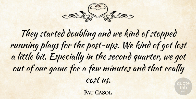Pau Gasol Quote About Cost, Doubling, Few, Game, Lost: They Started Doubling And We...