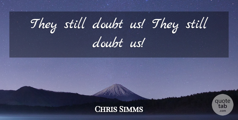 Chris Simms Quote About Doubt: They Still Doubt Us They...