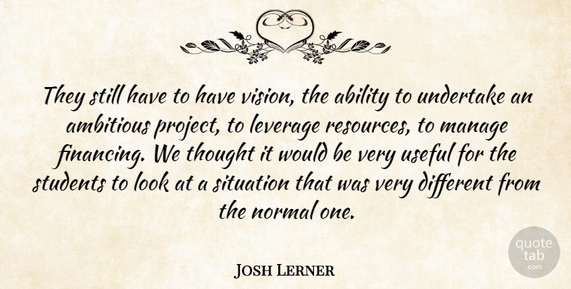 Josh Lerner Quote About Ability, Ambitious, Leverage, Manage, Normal: They Still Have To Have...