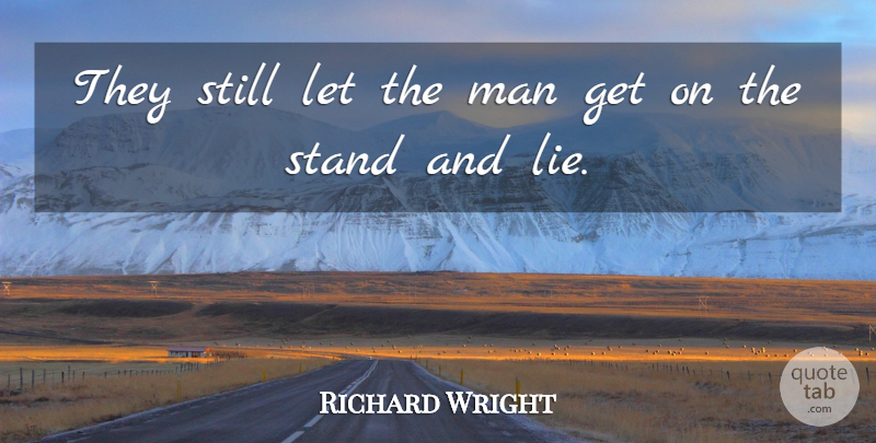 Richard Wright Quote About Man, Stand: They Still Let The Man...