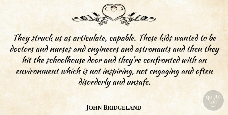 John Bridgeland Quote About Astronauts, Confronted, Doctors, Door, Engaging: They Struck Us As Articulate...