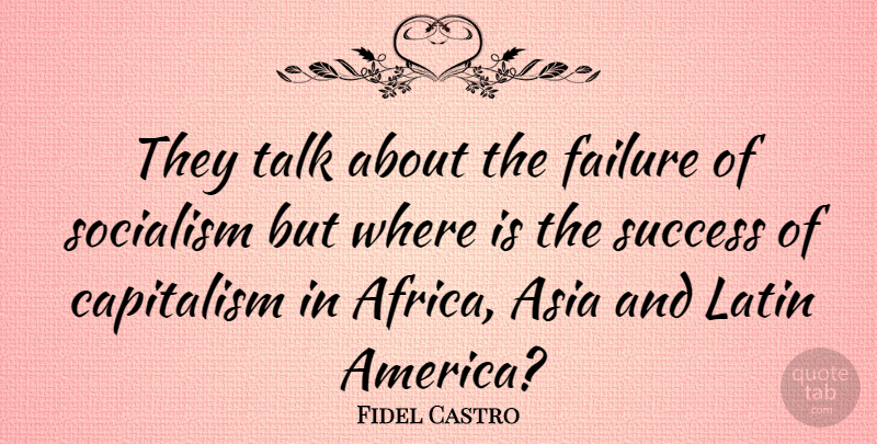 Fidel Castro Quote About Latin, Reality, America: They Talk About The Failure...
