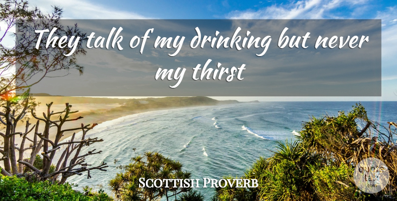 Scottish Proverb Quote About Drinking, Talk, Thirst: They Talk Of My Drinking...