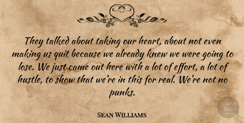 Sean Williams Quote About Came, Knew, Quit, Taking, Talked: They Talked About Taking Our...