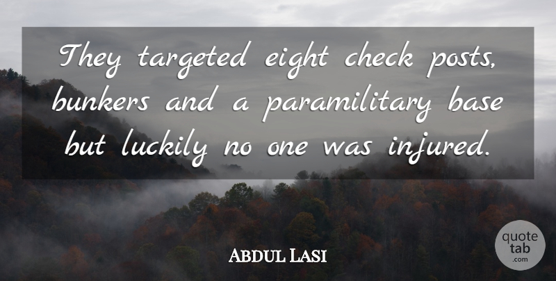 Abdul Lasi Quote About Base, Check, Eight, Luckily, Targeted: They Targeted Eight Check Posts...