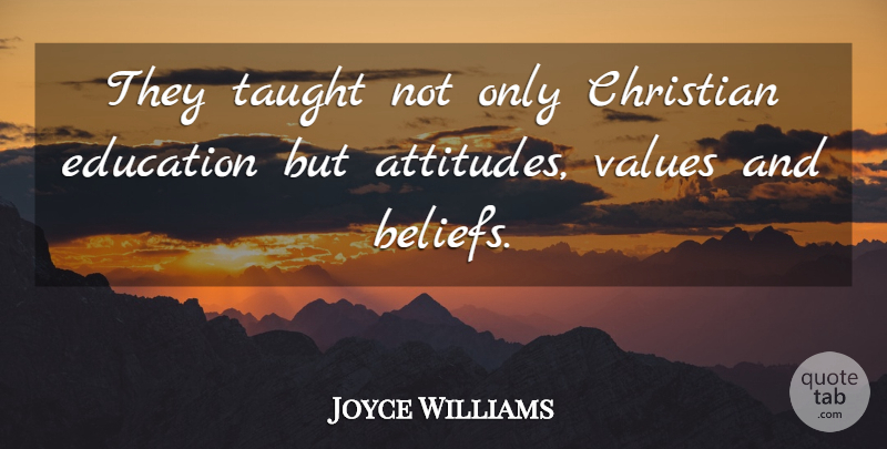 Joyce Williams Quote About Christian, Education, Taught, Values: They Taught Not Only Christian...