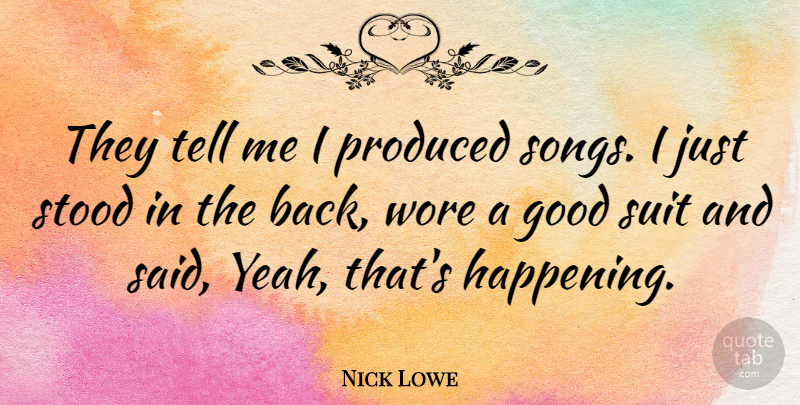 Nick Lowe Quote About Good, Produced, Stood, Wore: They Tell Me I Produced...