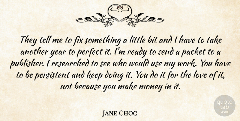 Jane Choc Quote About Bit, Fix, Love, Money, Perfect: They Tell Me To Fix...