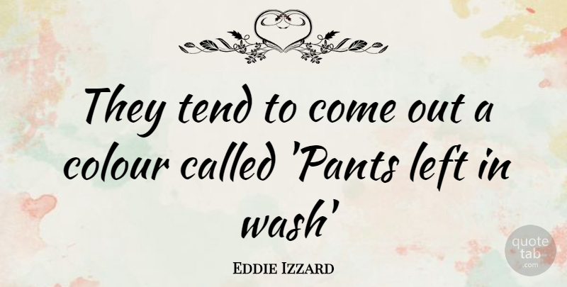 Eddie Izzard Quote About Pants, Comedy, Colour: They Tend To Come Out...