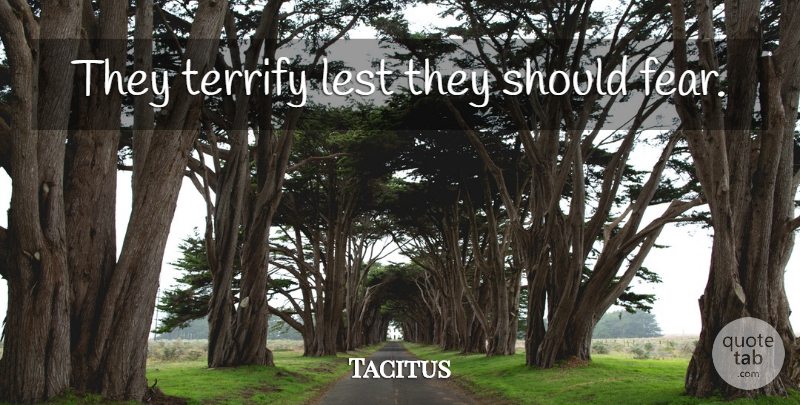 Tacitus Quote About Should: They Terrify Lest They Should...
