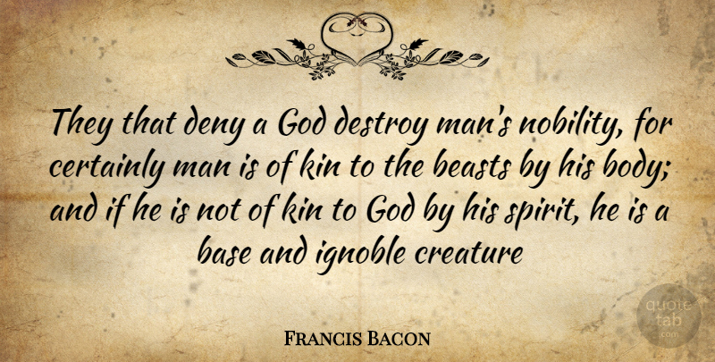 Francis Bacon Quote About Base, Beasts, Body, Certainly, Creature: They That Deny A God...