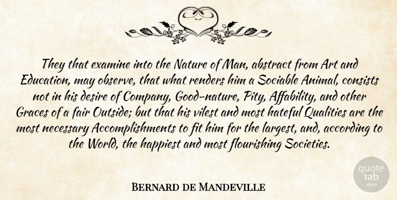 Bernard de Mandeville Quote About Art, Animal, Men: They That Examine Into The...