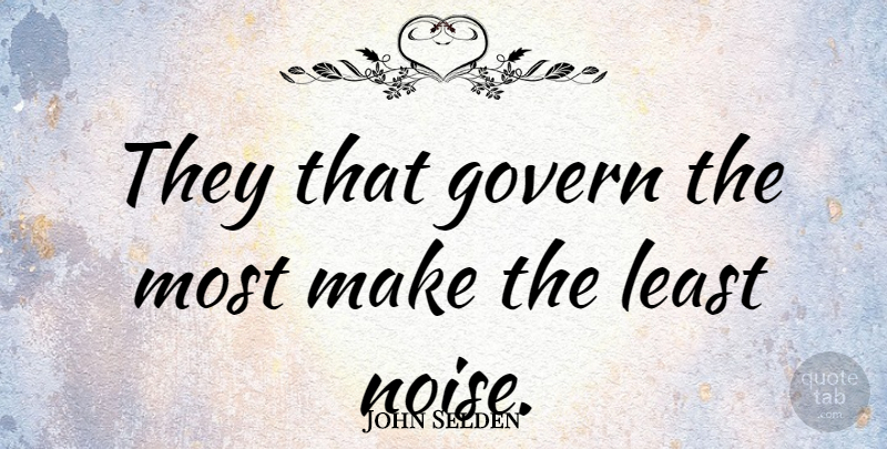 John Selden Quote About undefined: They That Govern The Most...