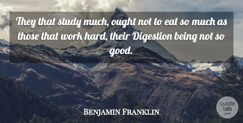 Benjamin Franklin Quote About Digestion, Eat, Ought, Study, Work: They That Study Much Ought...