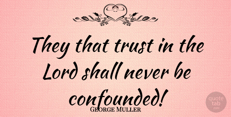 George Muller Quote About Shall, Trust: They That Trust In The...