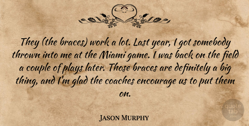 Jason Murphy Quote About Braces, Coaches, Couple, Definitely, Encourage: They The Braces Work A...