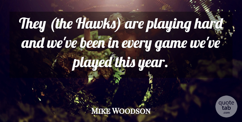 Mike Woodson Quote About Game, Hard, Played, Playing: They The Hawks Are Playing...