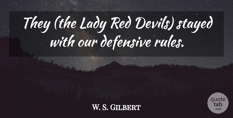 W. S. Gilbert Quote About Defensive, Lady, Red, Stayed: They The Lady Red Devils...
