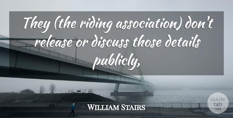 William Stairs Quote About Details, Discuss, Release, Riding: They The Riding Association Dont...