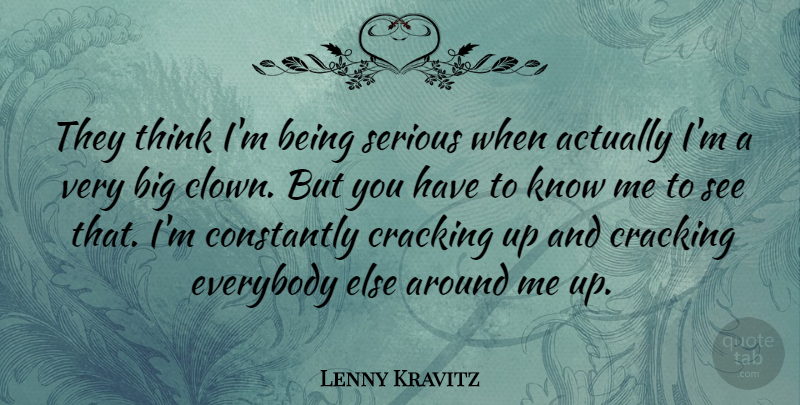 Lenny Kravitz Quote About Thinking, Serious, Clown: They Think Im Being Serious...