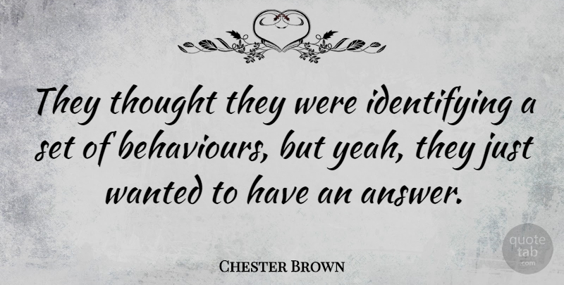 Chester Brown Quote About undefined: They Thought They Were Identifying...