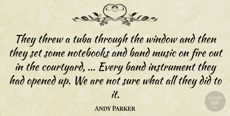 Andy Parker Quote About Band, Fire, Instrument, Music, Notebooks: They Threw A Tuba Through...