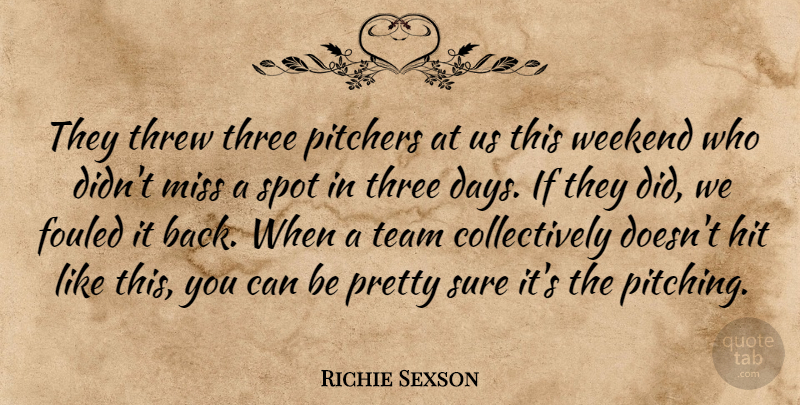 Richie Sexson Quote About Hit, Miss, Pitchers, Spot, Sure: They Threw Three Pitchers At...