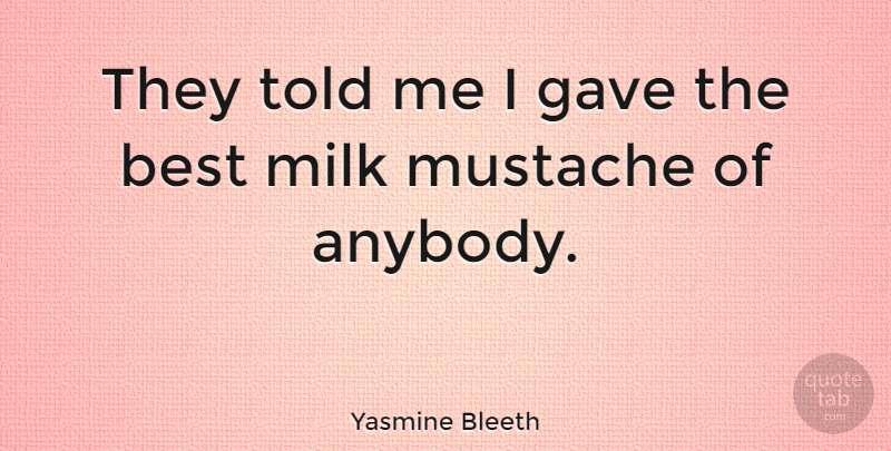Yasmine Bleeth Quote About Mustache, Milk: They Told Me I Gave...