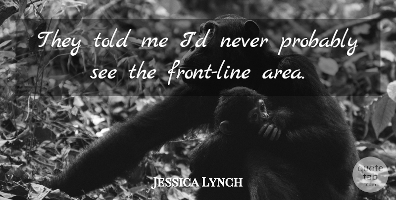 Jessica Lynch Quote About American Soldier: They Told Me Id Never...