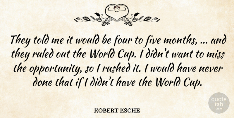 Robert Esche Quote About Five, Four, Miss, Ruled, Rushed: They Told Me It Would...