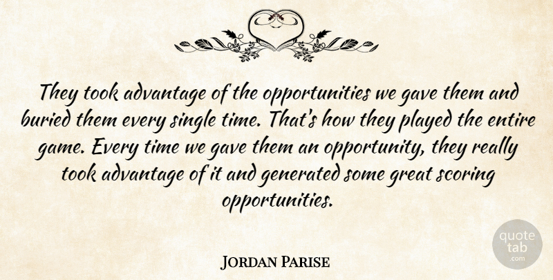 Jordan Parise Quote About Advantage, Buried, Entire, Gave, Great: They Took Advantage Of The...