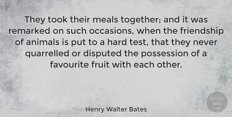 Henry Walter Bates Quote About Animals, Favourite, Friendship, Hard, Meals: They Took Their Meals Together...