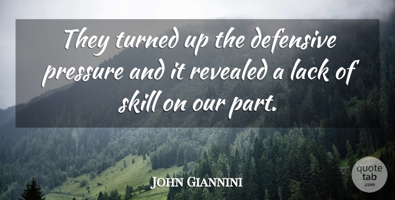 John Giannini Quote About Defensive, Lack, Pressure, Revealed, Skill: They Turned Up The Defensive...