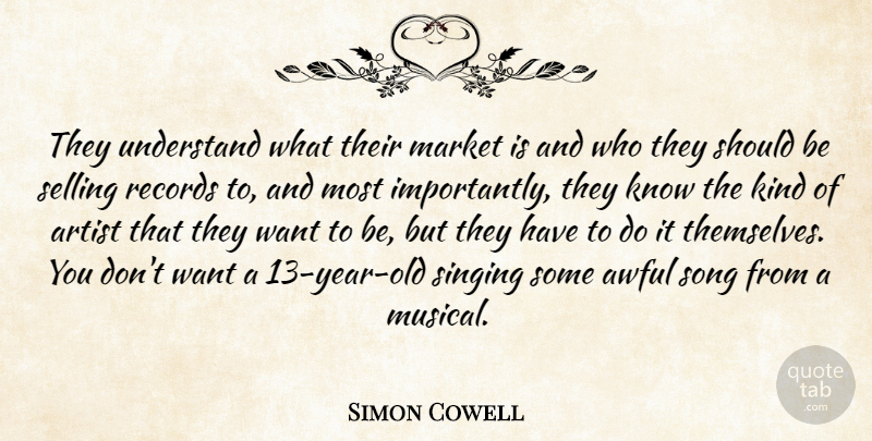 Simon Cowell Quote About Song, Artist, Years: They Understand What Their Market...