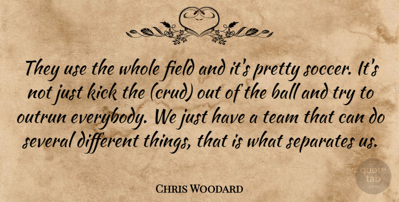 Chris Woodard Quote About Ball, Field, Kick, Separates, Several: They Use The Whole Field...